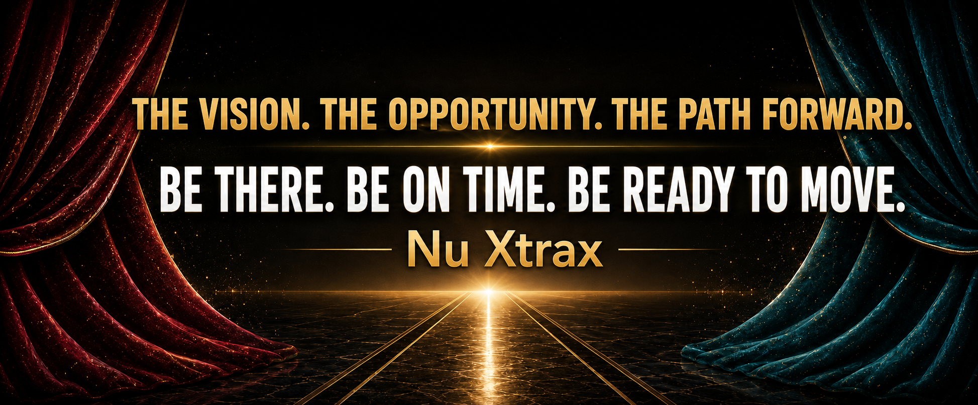 The vision. The opportunity. The path forward. Be there. Be on time. Be ready to move. Nu Xtrax.